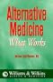 Alternative Medicine: What Works: A Comprehensive, Easy-to-Read Review of the Scientific Evidence, Pro and Con