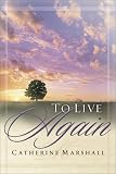 To Live Again
 Pub
 Chosen Books Pub Co
 PO Box 6287
 Grand Rapids MI
 49516 USA,
Catherine Marshall
