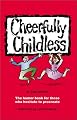 Cheerfully Childless: The Humor Book for Those Who Hesitate to Procreate