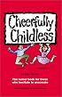 Cheerfully Childless: The Humor Book for Those Who Hesitate to Procreate