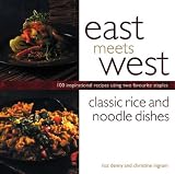 East Meets West: Classic Rice and Noodle Dishes Roz Denny
