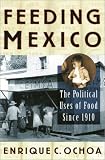 Feeding Mexico: The Political Uses of Food since 1910
