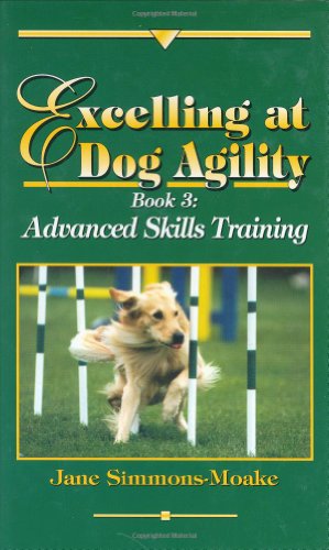 Excelling at Dog Agility: Book 3 : Advanced Skills Training