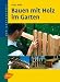 Bauen mit Holz im Garten: Der Gartenprofi