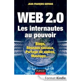 Web 2.0 - Les internautes au pouvoir - Blogs, R�seaux sociaux, Partage de vid�os, Mashups...:Blogs, R�seaux sociaux, Partage de vid�os, Mashups...