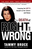 The Death of Right and Wrong: Exposing the Lefts Assault on Our Culture and Values
