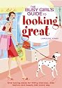 The Busy Girls' Guide to Looking Great: Time-saving Ideas for Fitting Exercise, Diet, Fashion and Beauty into Every Day