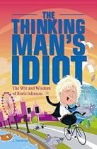 The Thinking Man's Idiot: The Wit and Wisdom of Boris Johnson