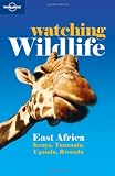 Watching Wildlife: East Africa - Kenya, Tanzania, Uganda, Rwanda (Lonely Planet Watching Wildlife)