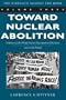 Toward Nuclear Abolition: A History of the World Nuclear Disarmament Movement, 1971-Present (Stanford Nuclear Age Series)