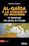 Al-Qa�da � la conqu�te du Maghreb : Le terrorisme aux portes de l'Europe