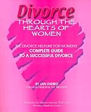 Divorce Through the Hearts of Women: The Divorce Helpline for Women's Complete Guide to a Successful Divorce