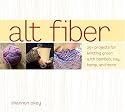 Alt Fiber: 25 Projects for Knitting Green with Bamboo, Soy, Hemp, and More