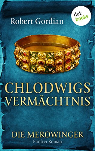 DIE MEROWINGER - Fünfter Roman: Chlodwigs Vermächtnis (German Edition)