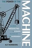 The Power of the Machine: Global Inequalities of Economy, Technology, and Environment (Globalization and the Environment)