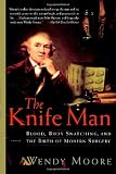 The Knife Man: Blood, Body Snatching, and the Birth of Modern Surgery
