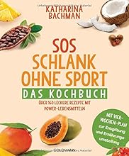 SOS Schlank ohne Sport - Das Kochbuch: &Uuml;ber 160 leckere Rezepte mit Power-Lebensmitteln - Mit Vier-Wochen-Plan zur Entgiftung und Ern&auml;hrungsumstellung