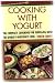COOKING WITH YOGURT: THE COMPLETE COOKBOOK FOR INDULGING WITH THE WORLD'S HEALTHIEST FOOD...Over 150 elegant and easy-to-prepare recipes