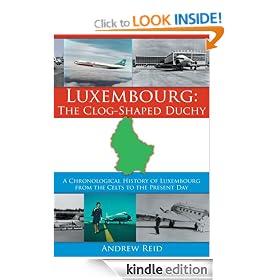 Luxembourg: The Clog-Shaped Duchy:A Chronological History of Luxembourg from the Celts to the Present Day