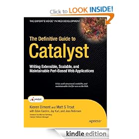 The Definitive Guide to Catalyst: Writing Extensible, Scalable and Maintainable Perl&ndash;Based Web Applications (Expert's Voice in Web Development)