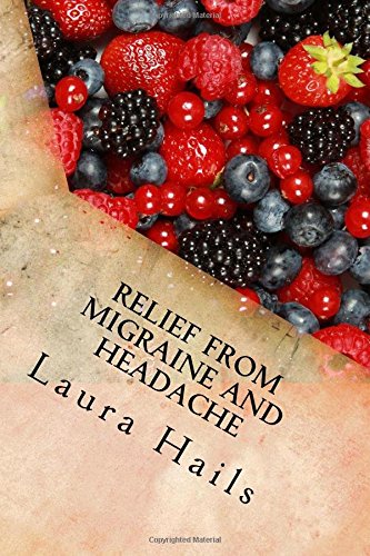 Relief from Migraine and Headache: A Nutritionist's Guide - How to Use your Diet to Treat the Symptoms of Migraines and Headaches and enjoy a Pain Free Future. (Volume 1)