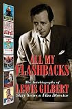 All My Flashbacks: The Autobiography of Lewis Gilbert Sixty Years a Film Director