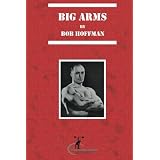 Big Arms: And  How To Develop Them, (Original Version, Restored)