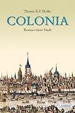 Colonia: Roman einer Stadt - Thomas R. Mielke
