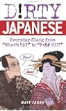 Dirty Japanese: Everyday Slang from "What's Up?" to "F*%# Off!" (Dirty Everyday Slang)