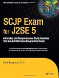  : SCJP Exam for J2SE 5: A Concise and Comprehensive Study Guide for The Sun Certified Java Programmer Exam