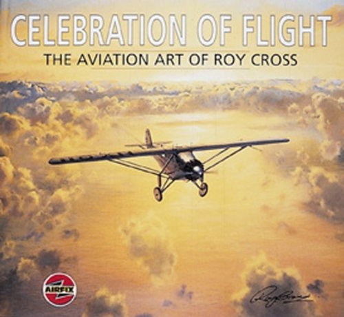 Celebration of Flight: The Aviation Art of Roy Cross