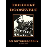 Theodore Roosevelt; an Autobiography (Illustrated)von "Theodore Roosevelt"