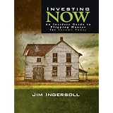 Investing Now: An Insiders Guide to Flipping Houses For Income Today (Kindle Edition)