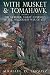 WITH MUSKET AND TOMAHAWK VOLUME II: The Mohawk Valley Campaign in the Wilderness War of 1777