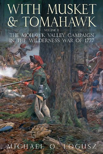 With Musket and Tomahawk Volume II: The Mohawk Valley Campaign in the Wilderness War of 1777: 2