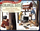 Colonial Days: Discover the Past with Fun Projects, Games, Activities, and Recipes (American Kids in History Series)