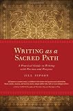 Writing as a Sacred Path: A Practical Guide to Writing with Passion and Purpose