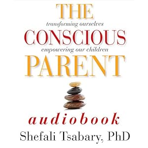 The Conscious Parent: Transforming Ourselves, Empowering Our Children