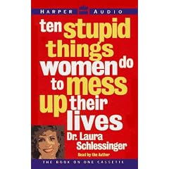 Ten Stupid Things Women Do to Mess Up Their Lives