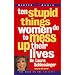 Ten Stupid Things Women Do to Mess Up Their Lives