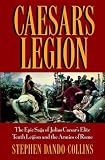 Caesar`s Legion: The Epic Saga of Julius Caesar`s Elite Tenth Legion and the Armies of Rome