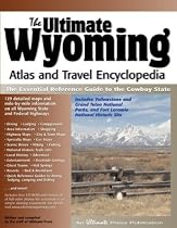 The Ultimate Wyoming Atlas and Travel Encyclopedia: The Essential Reference Guide to the Cowboy State