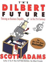 The Dilbert Future: Thriving on Business Stupidity in the 21st Century
