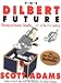 The Dilbert Future: Thriving on Business Stupidity in the 21st Century
