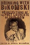 Drinking with Bukowski: Recollections of the Poet Laureate of Skid Row by Thunder