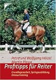 Profitips f&uuml;r Reiter - Grundlagenarbeit, Springausbildung, Dressurtraining - Petra H&ouml;lzel, Wolfgang H&ouml;lzel, Martin Plewa