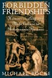 Forbidden Friendships: Homosexuality and Male Culture in Renaissance Florence