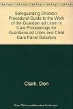 Safeguarding children : a procedural guide to the work of the guardian ad litem in care proceedings _ for guardians ad litem and child care panel solicitors