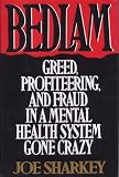 Bedlam: Greed, Profiteering, and Fraud in a Mental Health System Gone Crazy