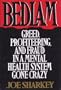 Bedlam: Greed, Profiteering, and Fraud in a Mental Health System Gone Crazy
